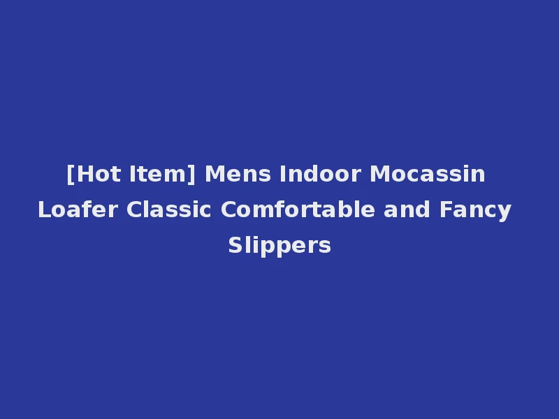 [Hot Item] Mens Indoor Mocassin Loafer Classic Comfortable and Fancy Slippers