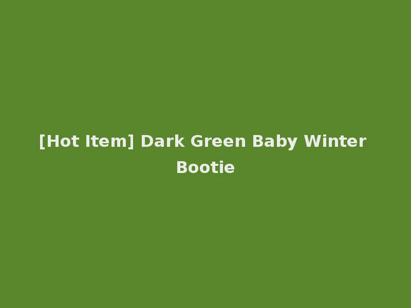 [Hot Item] Dark Green Baby Winter Bootie