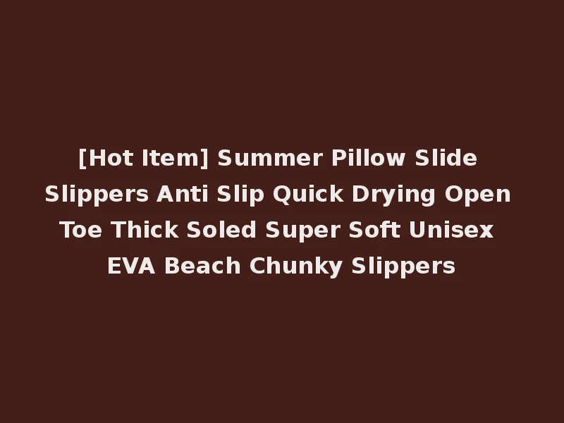 [Hot Item] Summer Pillow Slide Slippers Anti Slip Quick Drying Open Toe Thick Soled Super Soft Unisex EVA Beach Chunky Slippers