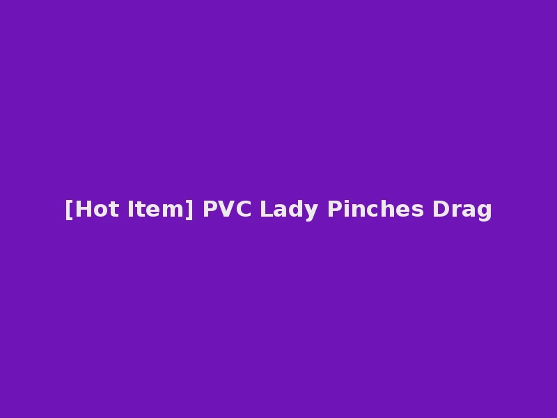 [Hot Item] PVC Lady Pinches Drag