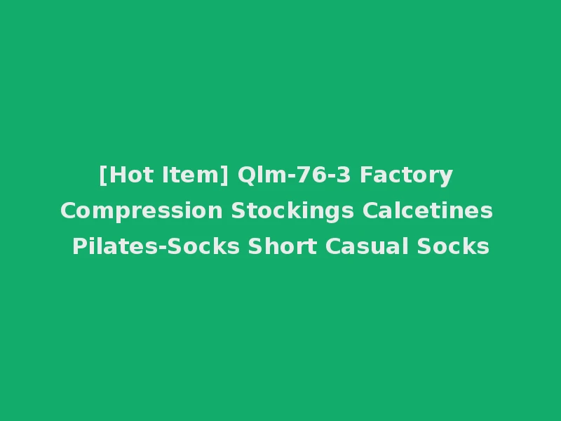 [Hot Item] Qlm-76-3 Factory Compression Stockings Calcetines Pilates-Socks Short Casual Socks