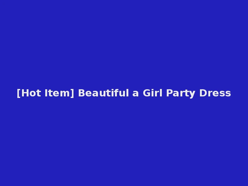 [Hot Item] Beautiful a Girl Party Dress