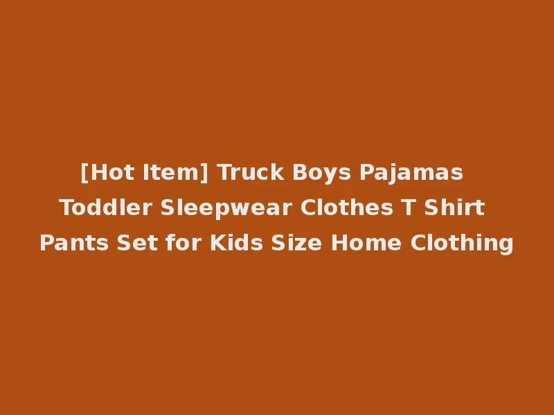 [Hot Item] Truck Boys Pajamas Toddler Sleepwear Clothes T Shirt Pants Set for Kids Size Home Clothing