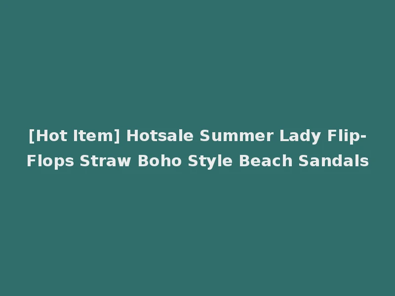 [Hot Item] Hotsale Summer Lady Flip-Flops Straw Boho Style Beach Sandals