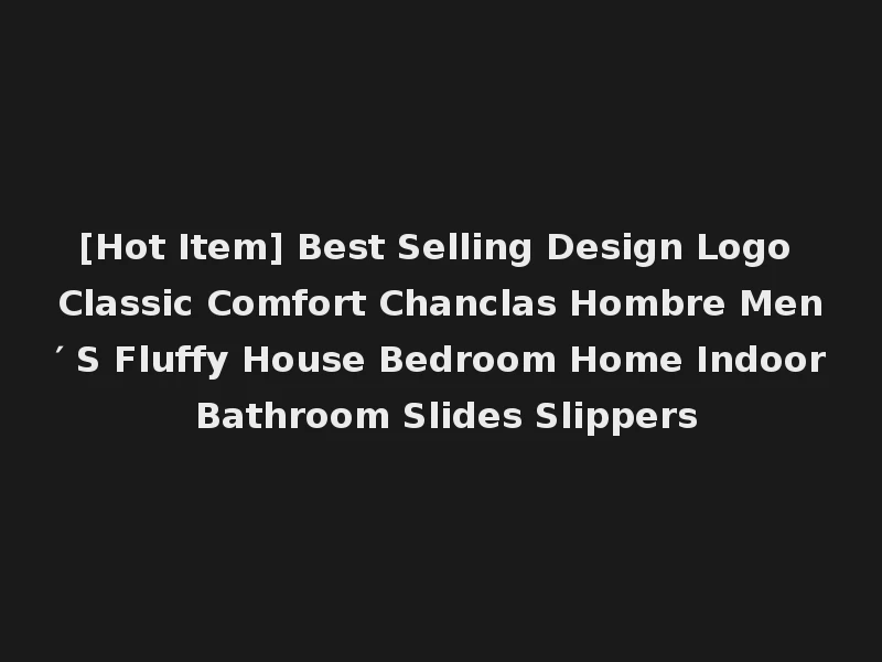 [Hot Item] Best Selling Design Logo Classic Comfort Chanclas Hombre Men′ S Fluffy House Bedroom Home Indoor Bathroom Slides Slippers