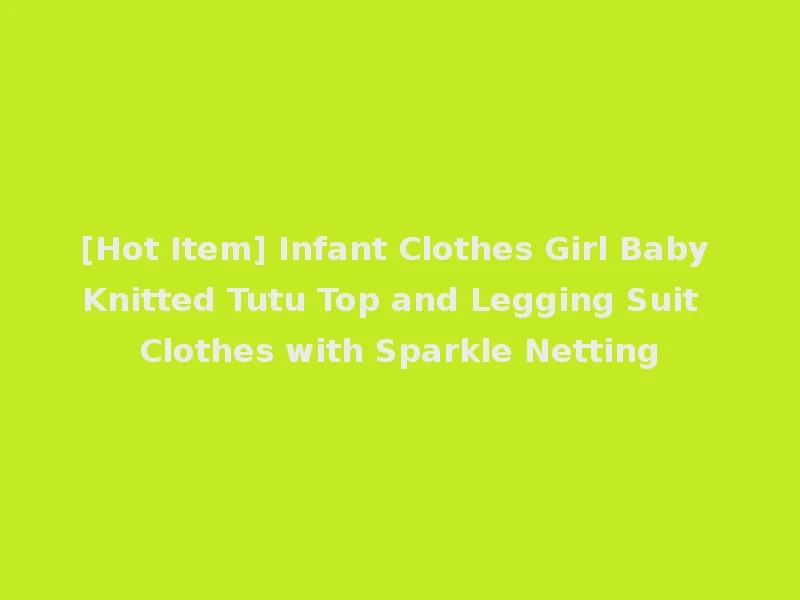 [Hot Item] Infant Clothes Girl Baby Knitted Tutu Top and Legging Suit Clothes with Sparkle Netting