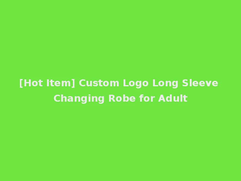 [Hot Item] Custom Logo Long Sleeve Changing Robe for Adult