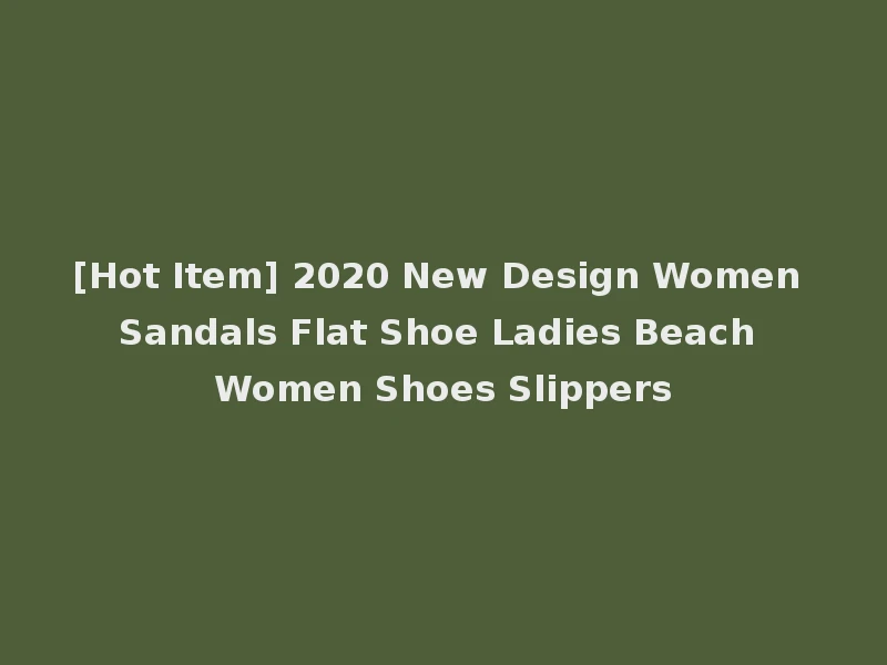[Hot Item] 2020 New Design Women Sandals Flat Shoe Ladies Beach Women Shoes Slippers