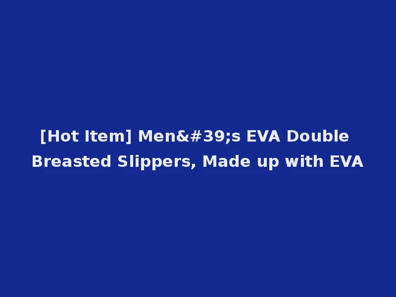 [Hot Item] Men's EVA Double Breasted Slippers, Made up with EVA