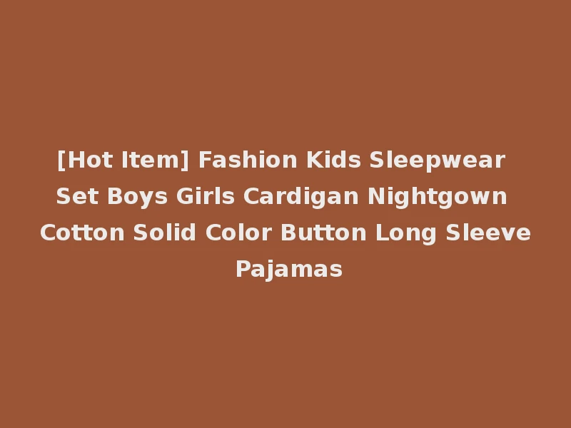 [Hot Item] Fashion Kids Sleepwear Set Boys Girls Cardigan Nightgown Cotton Solid Color Button Long Sleeve Pajamas