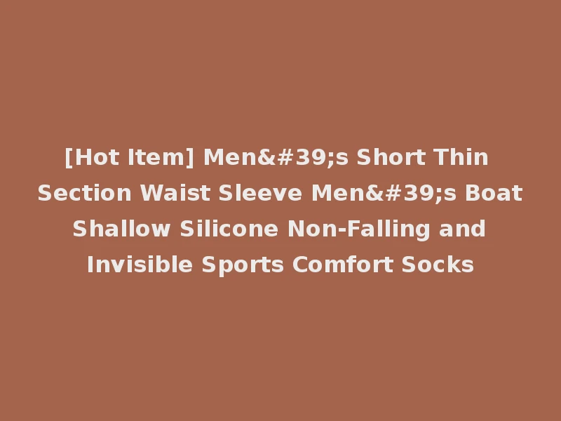 [Hot Item] Men's Short Thin Section Waist Sleeve Men's Boat Shallow Silicone Non-Falling and Invisible Sports Comfort Socks