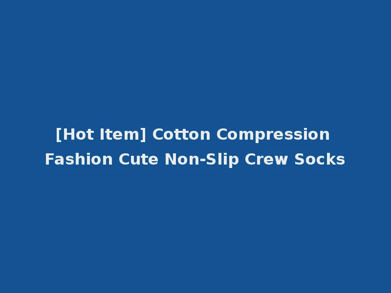 [Hot Item] Cotton Compression Fashion Cute Non-Slip Crew Socks