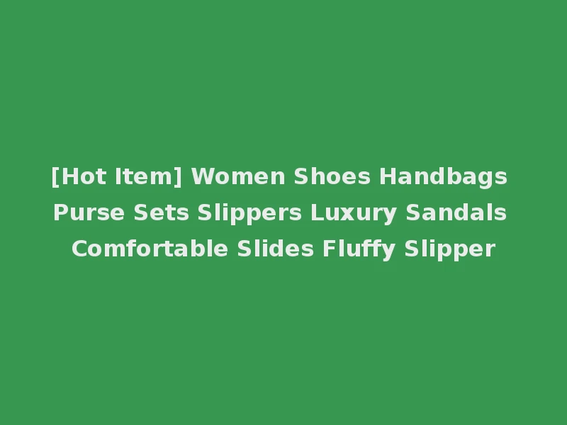[Hot Item] Women Shoes Handbags Purse Sets Slippers Luxury Sandals Comfortable Slides Fluffy Slipper