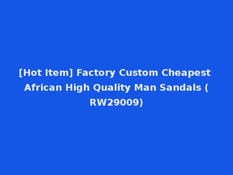 [Hot Item] Factory Custom Cheapest African High Quality Man Sandals (RW29009)