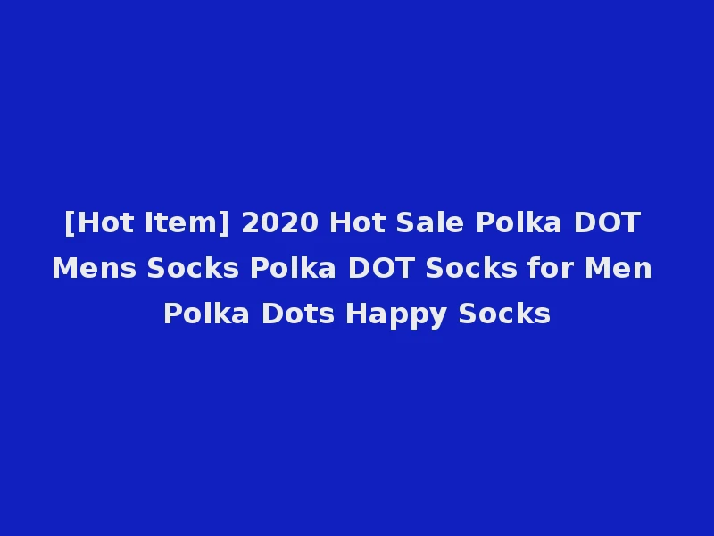 [Hot Item] 2020 Hot Sale Polka DOT Mens Socks Polka DOT Socks for Men Polka Dots Happy Socks