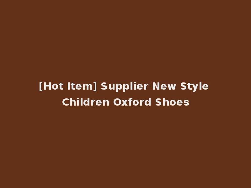 [Hot Item] Supplier New Style Children Oxford Shoes