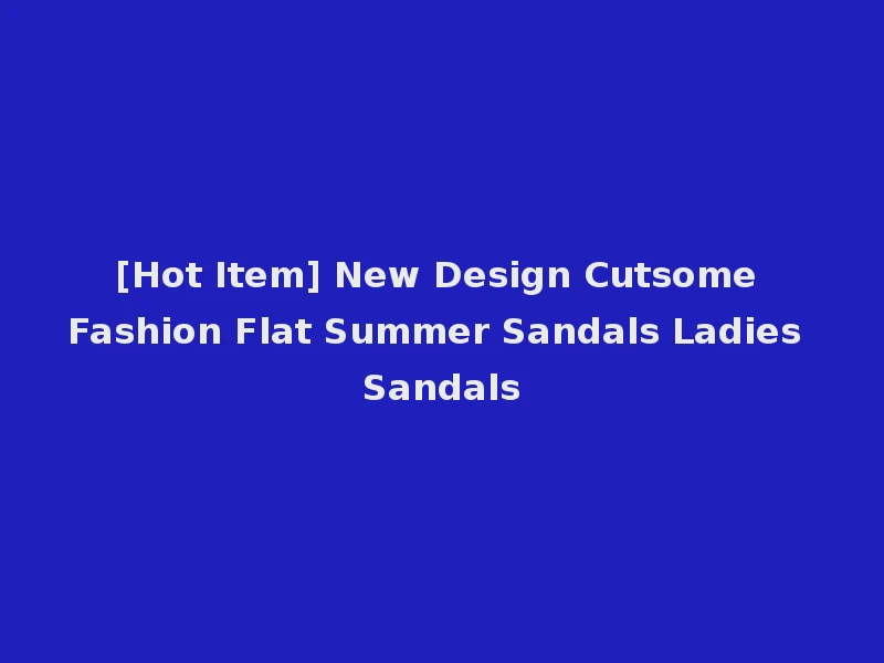[Hot Item] New Design Cutsome Fashion Flat Summer Sandals Ladies Sandals