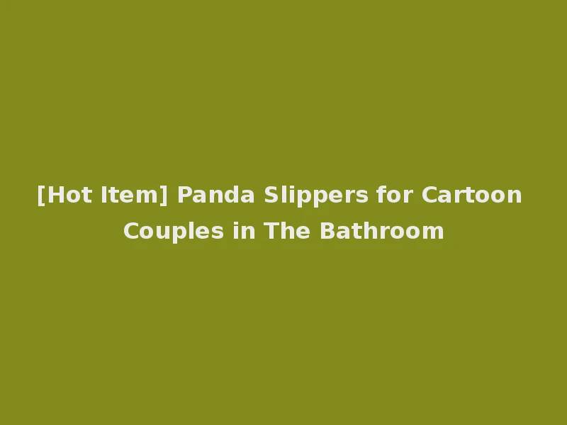 [Hot Item] Panda Slippers for Cartoon Couples in The Bathroom