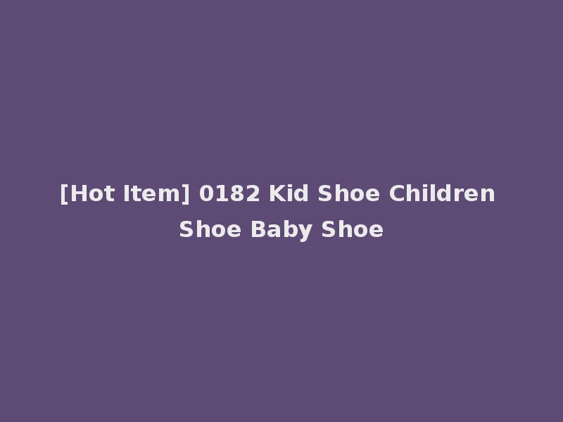 [Hot Item] 0182 Kid Shoe Children Shoe Baby Shoe
