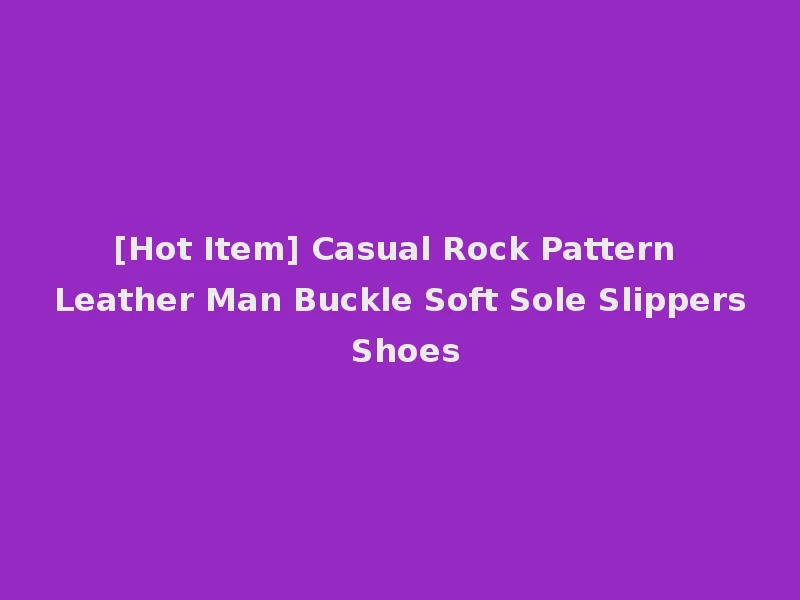 [Hot Item] Casual Rock Pattern Leather Man Buckle Soft Sole Slippers Shoes