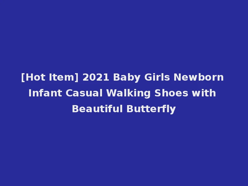 [Hot Item] 2021 Baby Girls Newborn Infant Casual Walking Shoes with Beautiful Butterfly