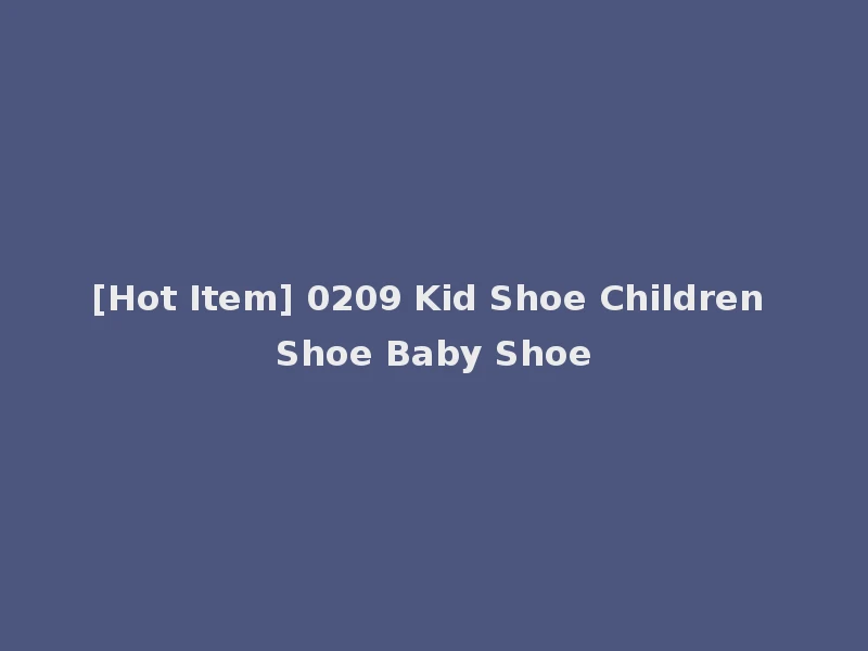 [Hot Item] 0209 Kid Shoe Children Shoe Baby Shoe