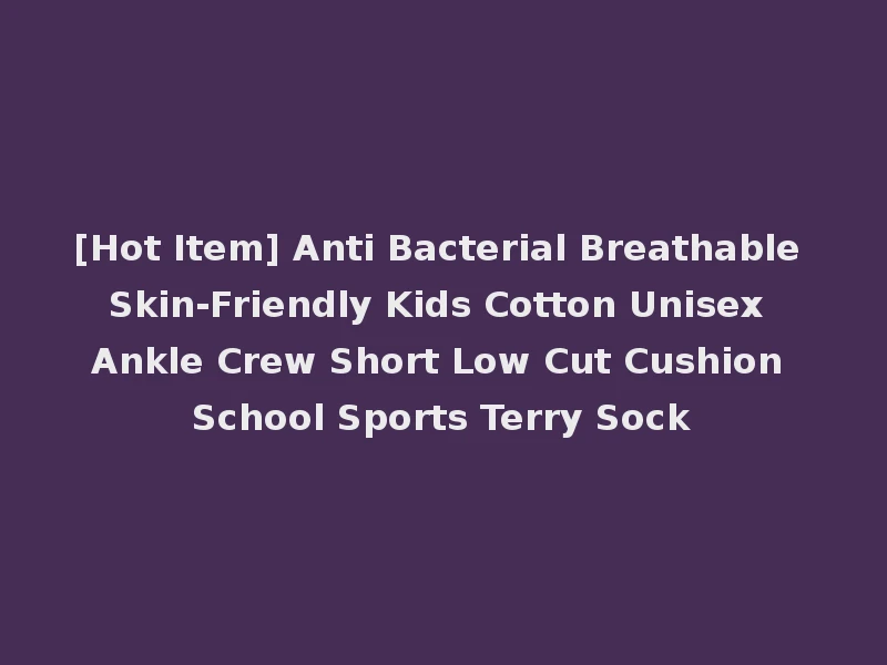 [Hot Item] Anti Bacterial Breathable Skin-Friendly Kids Cotton Unisex Ankle Crew Short Low Cut Cushion School Sports Terry Sock