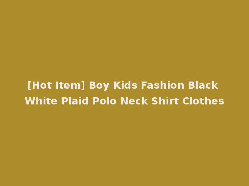[Hot Item] Boy Kids Fashion Black White Plaid Polo Neck Shirt Clothes