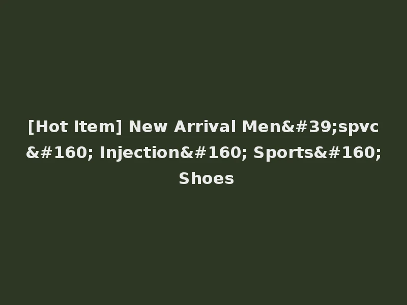 [Hot Item] New Arrival Men'spvc  Injection  Sports  Shoes