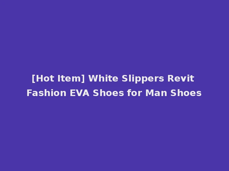 [Hot Item] White Slippers Revit Fashion EVA Shoes for Man Shoes