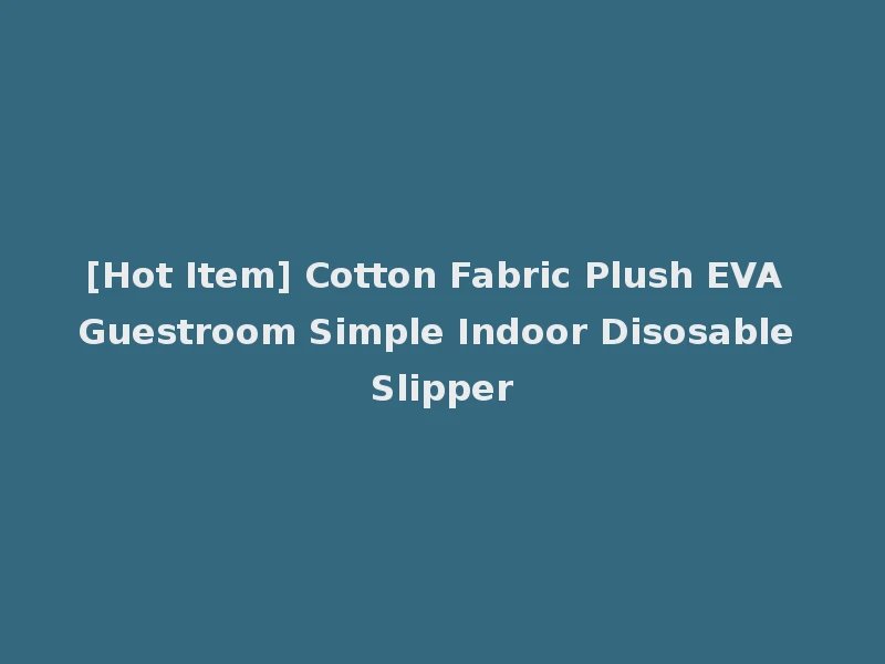 [Hot Item] Cotton Fabric Plush EVA Guestroom Simple Indoor Disosable Slipper