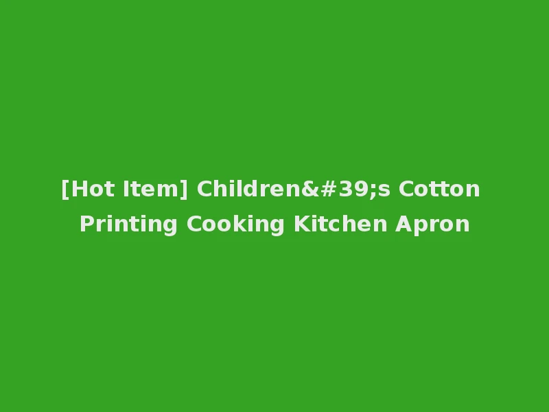 [Hot Item] Children's Cotton Printing Cooking Kitchen Apron