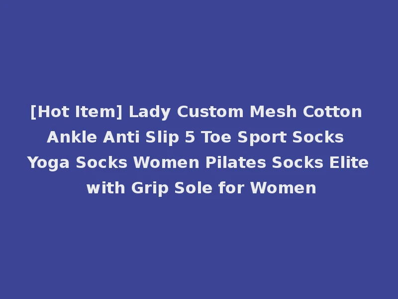 [Hot Item] Lady Custom Mesh Cotton Ankle Anti Slip 5 Toe Sport Socks Yoga Socks Women Pilates Socks Elite with Grip Sole for Women