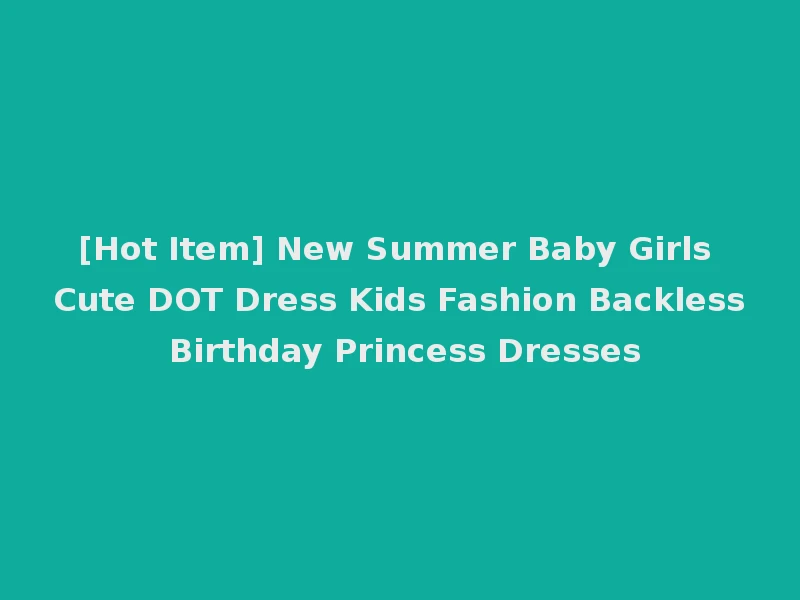 [Hot Item] New Summer Baby Girls Cute DOT Dress Kids Fashion Backless Birthday Princess Dresses