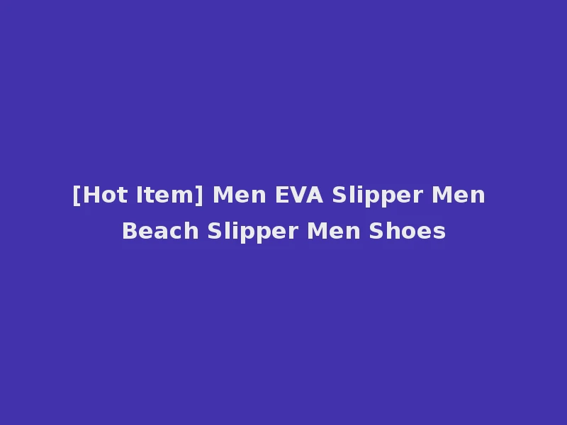 [Hot Item] Men EVA Slipper Men Beach Slipper Men Shoes