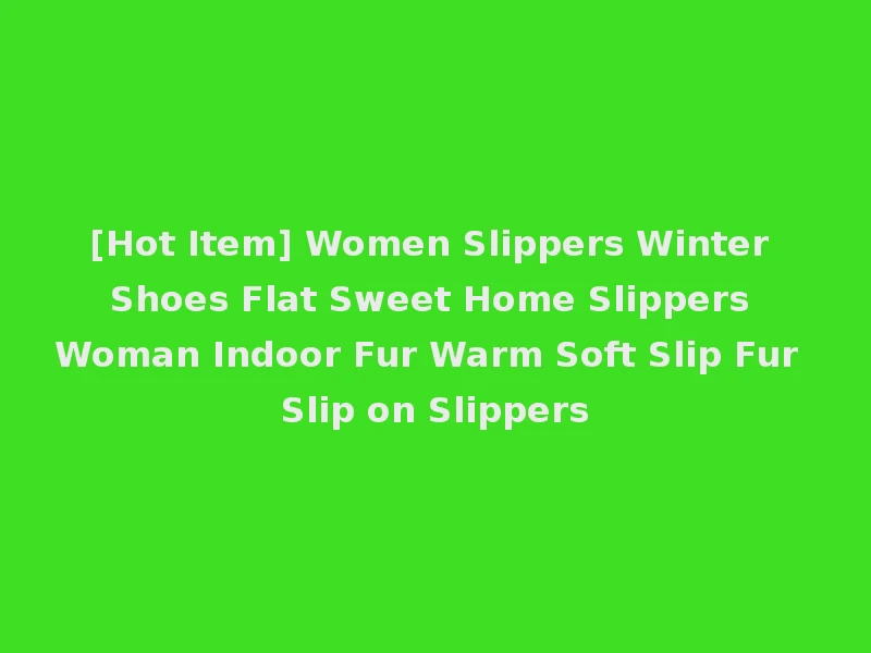 [Hot Item] Women Slippers Winter Shoes Flat Sweet Home Slippers Woman Indoor Fur Warm Soft Slip Fur Slip on Slippers