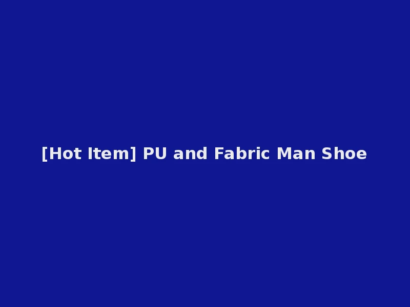 [Hot Item] PU and Fabric Man Shoe