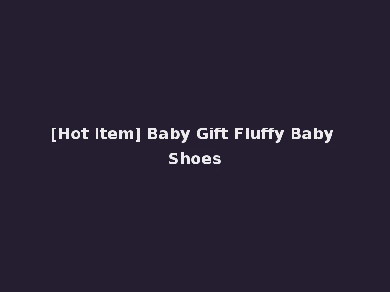 [Hot Item] Baby Gift Fluffy Baby Shoes