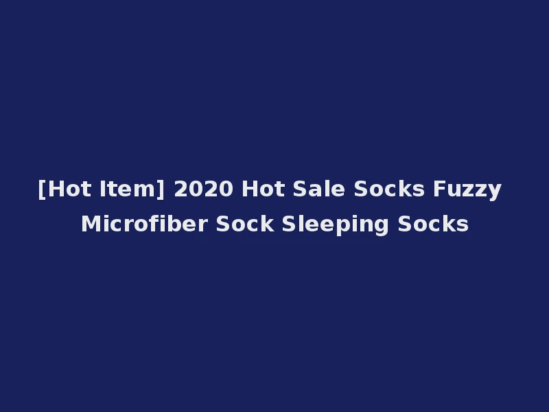 [Hot Item] 2020 Hot Sale Socks Fuzzy Microfiber Sock Sleeping Socks