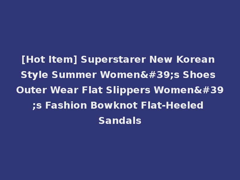 [Hot Item] Superstarer New Korean Style Summer Women's Shoes Outer Wear Flat Slippers Women's Fashion Bowknot Flat-Heeled Sandals