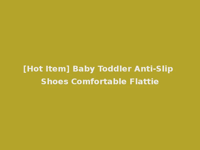 [Hot Item] Baby Toddler Anti-Slip Shoes Comfortable Flattie
