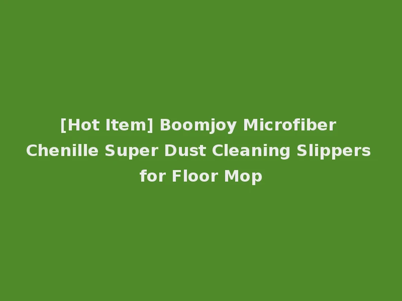 [Hot Item] Boomjoy Microfiber Chenille Super Dust Cleaning Slippers for Floor Mop