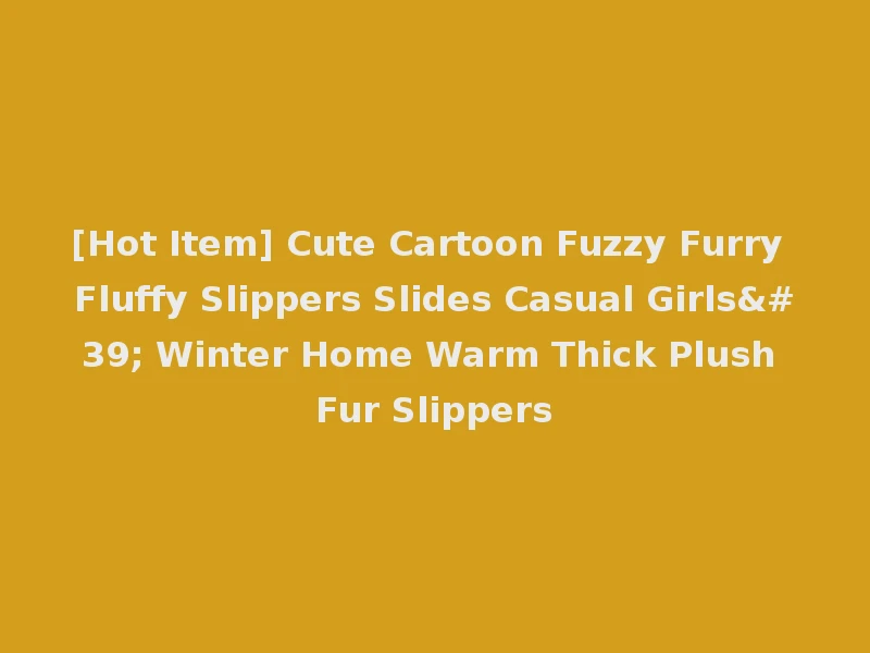 [Hot Item] Cute Cartoon Fuzzy Furry Fluffy Slippers Slides Casual Girls' Winter Home Warm Thick Plush Fur Slippers