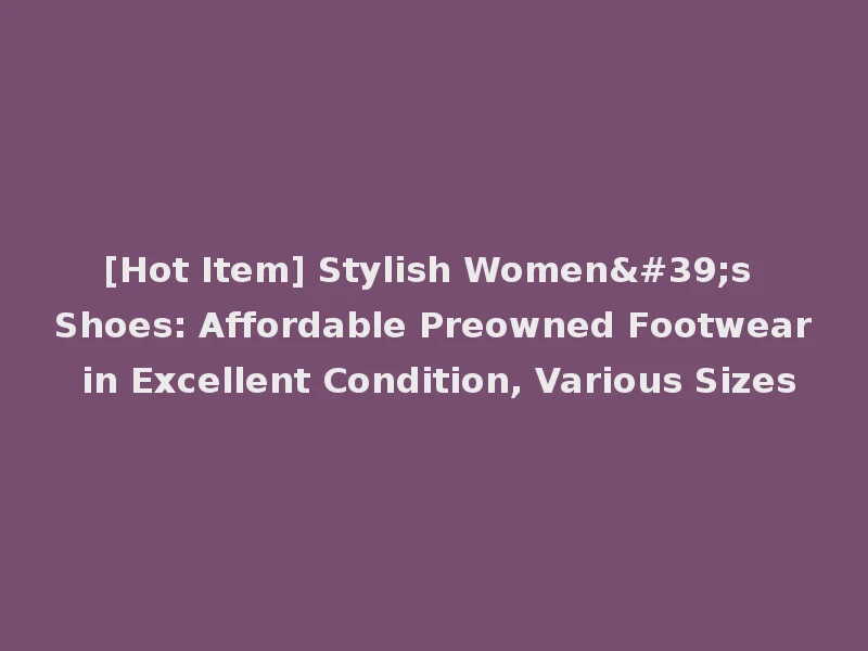 [Hot Item] Stylish Women's Shoes: Affordable Preowned Footwear in Excellent Condition, Various Sizes