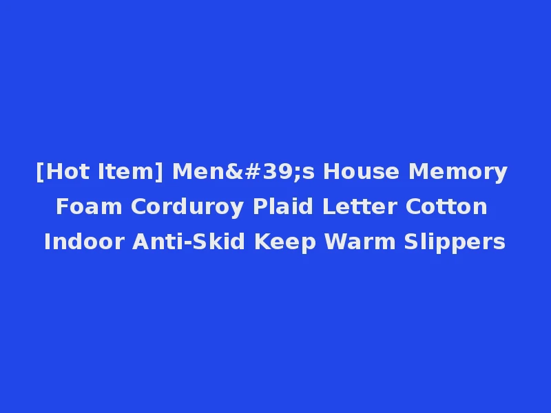 [Hot Item] Men's House Memory Foam Corduroy Plaid Letter Cotton Indoor Anti-Skid Keep Warm Slippers
