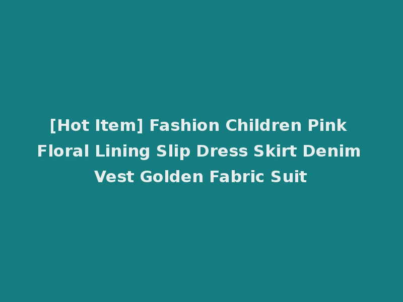 [Hot Item] Fashion Children Pink Floral Lining Slip Dress Skirt Denim Vest Golden Fabric Suit