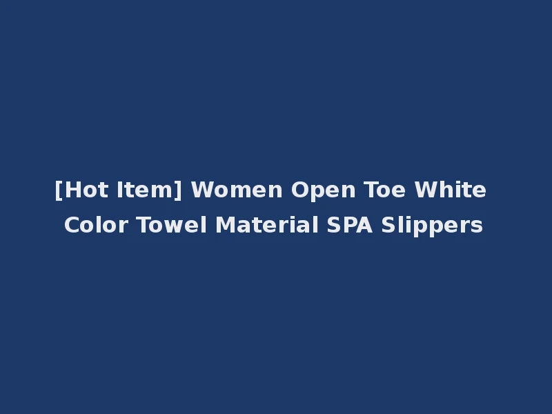 [Hot Item] Women Open Toe White Color Towel Material SPA Slippers