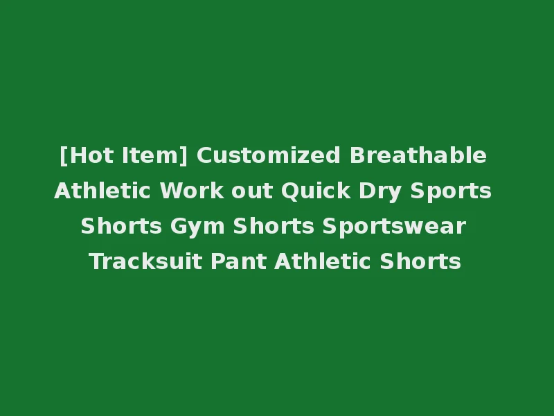 [Hot Item] Customized Breathable Athletic Work out Quick Dry Sports Shorts Gym Shorts Sportswear Tracksuit Pant Athletic Shorts