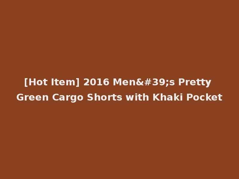 [Hot Item] 2016 Men's Pretty Green Cargo Shorts with Khaki Pocket