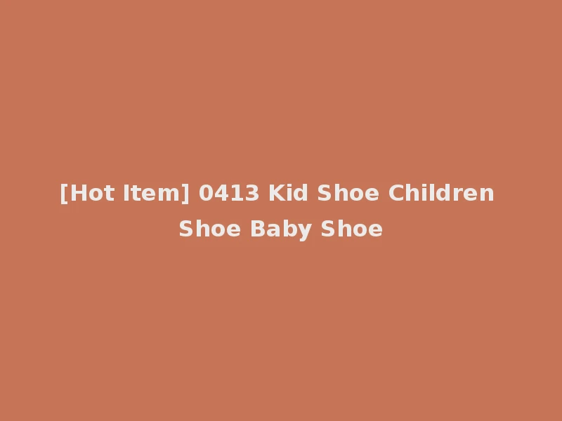 [Hot Item] 0413 Kid Shoe Children Shoe Baby Shoe